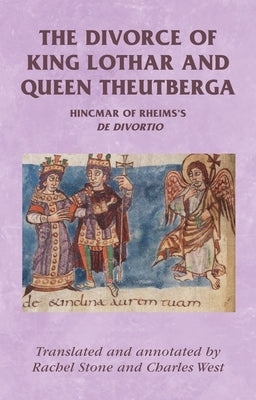 The divorce of King Lothar and Queen Theutberga: Hincmar of Rheims's De divortio by Stone, Rachel