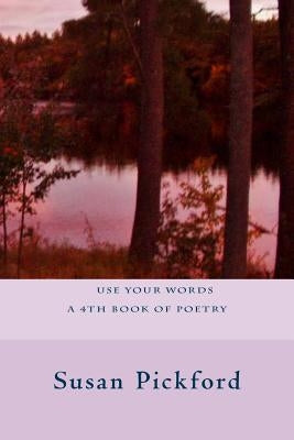 Use Your Words A 4th Book of Poetry by Pickford, Susan Bassler