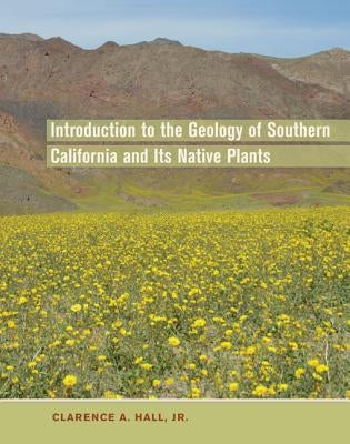 Introduction to the Geology of Southern California and Its Native Plants by Hall, Clarence a.
