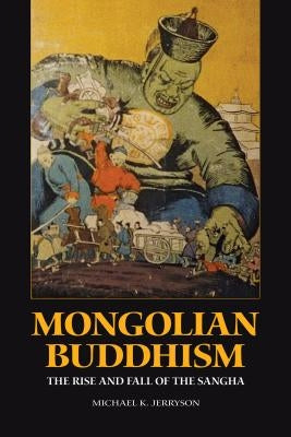 Mongolian Buddhism: The Rise and Fall of the Sangha by Jerryson, Michael K.