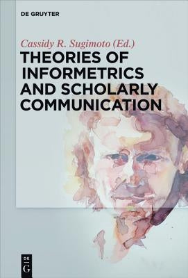 Theories of Informetrics and Scholarly Communication by Sugimoto, Cassidy R.