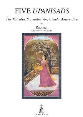 Five Upanisads: Isa Kaivalya Sarvasara Amrtabindu Atharvasira by Raphael, (Āśram Vidyā Ord