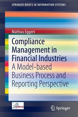 Compliance Management in Financial Industries: A Model-Based Business Process and Reporting Perspective by Eggert, Mathias