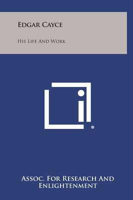 Edgar Cayce: His Life and Work by Assoc for Research and Enlightenment