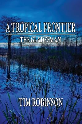 A Tropical Frontier: The Gladesman by Robinson, Tim