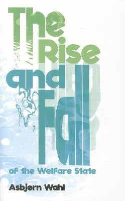 The Rise and Fall of the Welfare State by Wahl, Asbjørn