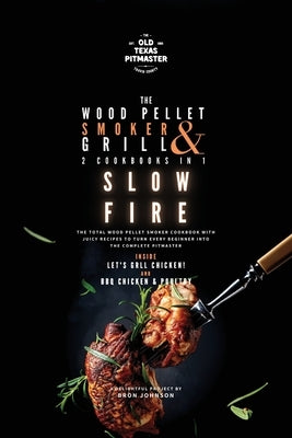 The Wood Pellet Smoker and Grill 2 Cookbooks in 1: Slow Fire by The Old Texas Pitmaster