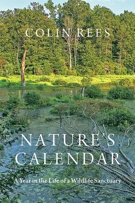 Nature's Calendar: A Year in the Life of a Wildlife Sanctuary by Rees, Colin