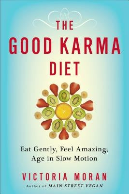 The Good Karma Diet: Eat Gently, Feel Amazing, Age in Slow Motion by Moran, Victoria