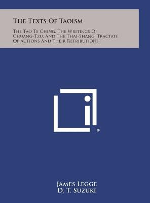 The Texts of Taoism: The Tao Te Ching, the Writings of Chuang-Tzu, and the Thai-Shang; Tractate of Actions and Their Retributions by Legge, James