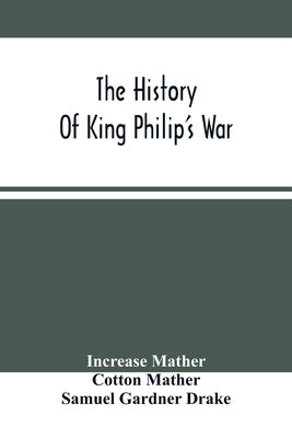 The History Of King Philip'S War by Mather, Increase