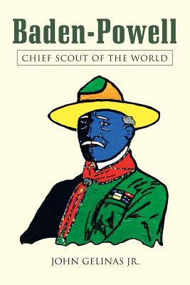 Baden-Powell: Chief Scout of the World by Gelinas, John, Jr.