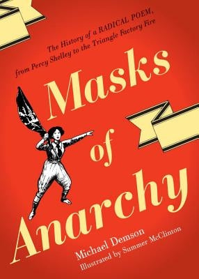Masks of Anarchy: The History of a Radical Poem, from Percy Shelley to the Triangle Factory Fire by Demson, Michael