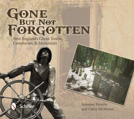 Gone But Not Forgotten: New England's Ghost Towns, Cemeteries, and Memorials by Paradis, Summer