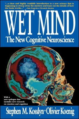 Wet Mind: The New Cognitive Neuroscience by Kosslyn, Stephen M.