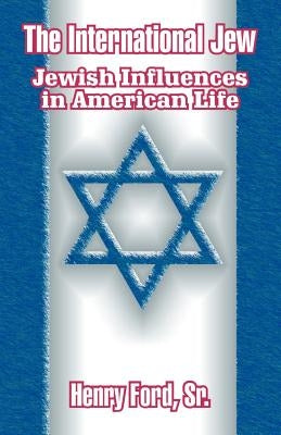 The International Jew: Jewish Influences in American Life by Ford, Henry, Sr.