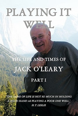 Playing It Well: The Life and Times of Jack O'Leary Part I by O'Leary, John J.