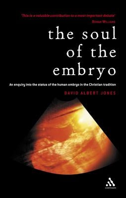 Soul of the Embryo: Christianity and the Human Embryo by Jones, David Albert