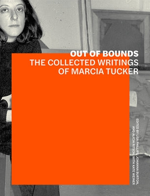 Out of Bounds: The Collected Writings of Marcia Tucker by Phillips, Lisa