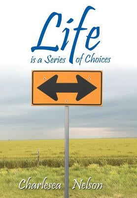 Life Is a Series of Choices by Nelson, Charlesea