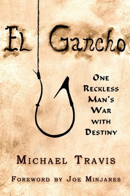 El Gancho: One Reckless Man's War with Destiny by Travis, Michael