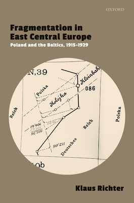 Fragmentation in East Central Europe: Poland and the Baltics, 1915-1929 by Richter, Klaus