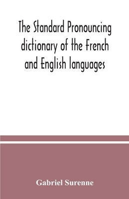 The standard pronouncing dictionary of the French and English languages by Surenne, Gabriel
