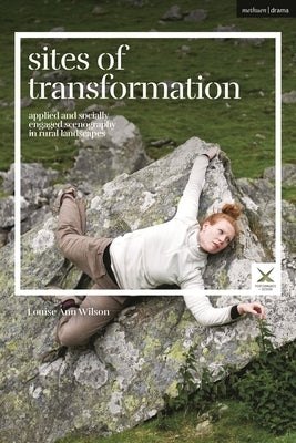 Sites of Transformation: Applied and Socially Engaged Scenography in Rural Landscapes by Wilson, Louise Ann