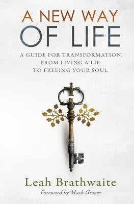A New Way of Life: A Guide for Transformation from Living a Lie to Freeing Your Soul by Brathwaite, Leah