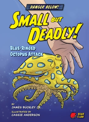 Small But Deadly!: Blue-Ringed Octopus Attack by Buckley, James Jr.
