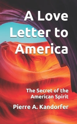 A Love Letter to America: The Secret of the American Spirit by Kandorfer, Pierre A.