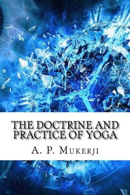 The Doctrine and Practice of Yoga by A. P. Mukerji