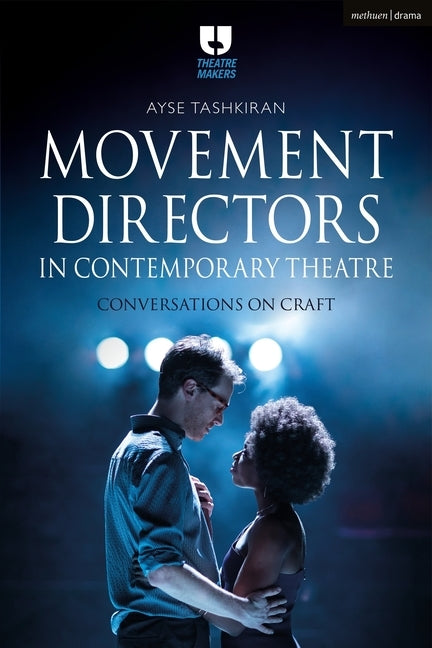 Movement Directors in Contemporary Theatre: Conversations on Craft by Tashkiran, Ayse