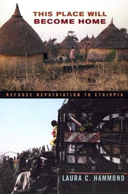 This Place Will Become Home: Refugee Repatriation to Ethiopia by Hammond, Laura C.