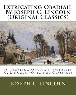 Extricating Obadiah. By: Joseph C. Lincoln (Original Classics) by Lincoln, Joseph C.