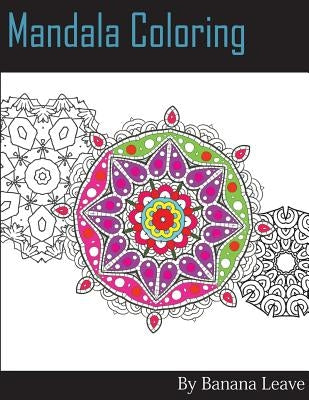 Mandala Coloring Book; 25 Designs and Stress Relieving Patterns for Adult Relaxation, Meditation, and Mindfulness: Inspire Creativity, Reduce Stress, by Leaves, Banana
