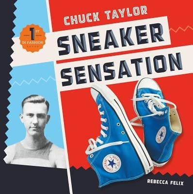 Chuck Taylor: Sneaker Sensation by Felix, Rebecca