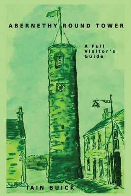Abernethy Round Tower A Full Visitor's Guide by Buick, Iain