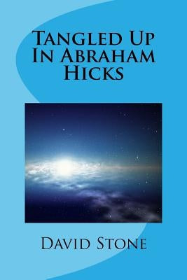 Tangled Up In Abraham Hicks by Stone, David