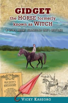 Gidget -- The Horse Formerly Known as Witch: A Story About Changing One's Destiny by McGilvery, Alex