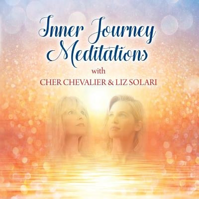 Inner Journey Meditations with Cher Chevalier & Liz Solari by Chevalier, Cher