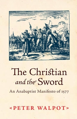 The Christian and the Sword: An Anabaptist Manifesto of 1577 by Walpot, Peter