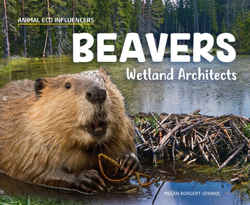 Beavers: Wetland Architects by Borgert-Spaniol, Megan