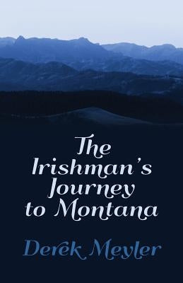 The Irishman's Journey to Montana by Meyler, Derek