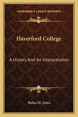 Haverford College: A History And An Interpretation by Jones, Rufus M.