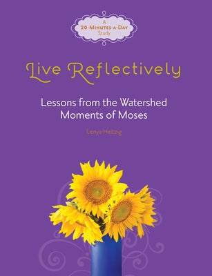 Live Reflectively: Lessons from the Watershed Moments of Moses by Heitzig, Lenya