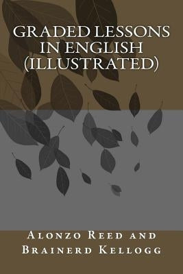 Graded Lessons in English (illustrated) by Brainerd Kellogg