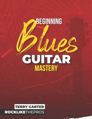 Beginning Blues Guitar Mastery by Carter, Terry