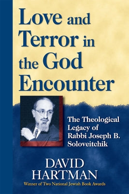 Love and Terror in the God Encounter: The Theological Legacy of Rabbi Joseph B. Soloveitchik by Hartman, David