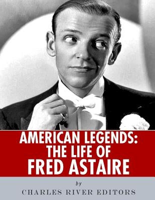 American Legends: The Life of Fred Astaire by Charles River